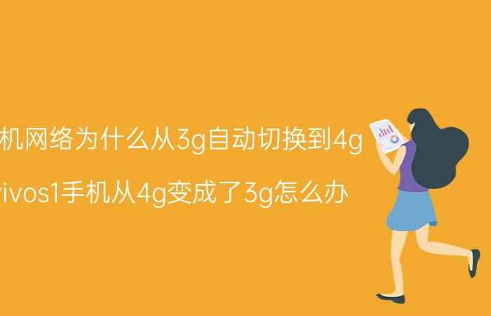 手机网络为什么从3g自动切换到4g vivos1手机从4g变成了3g怎么办？